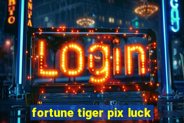 fortune tiger pix luck
